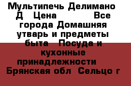 Мультипечь Делимано 3Д › Цена ­ 3 000 - Все города Домашняя утварь и предметы быта » Посуда и кухонные принадлежности   . Брянская обл.,Сельцо г.